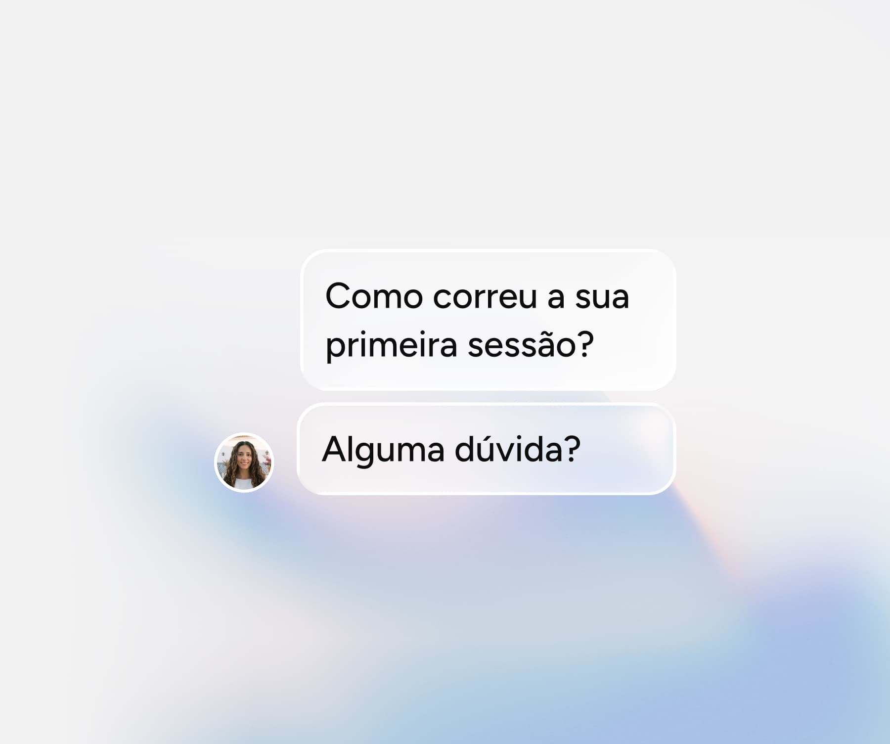Two chat bubbles featuring a user profile photo, with the text Como correu a sua primeira sessão? and Alguma dúvida?.